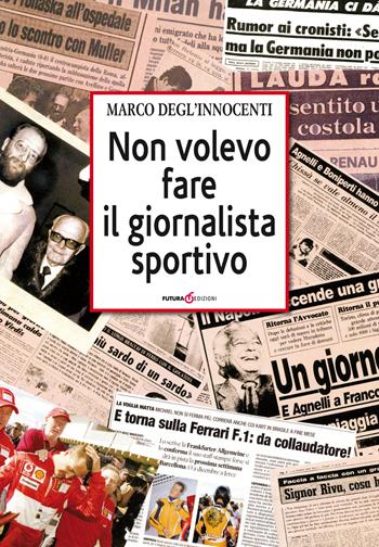 Non volevo fare il giornalista sportivo - Marco Degl'Innocenti - Libro Futura Libri 2018 | Libraccio.it