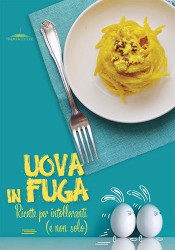 Uova in fuga. Ricette per intolleranti (e non solo) - Veronica Madonna - Libro Trenta Editore 2015 | Libraccio.it