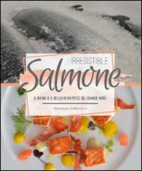 Irresistibile salmone. Il buono (e il bello) di un pesce del grande Nord - Gianpaolo Ghilardotti - Libro Trenta Editore 2016 | Libraccio.it
