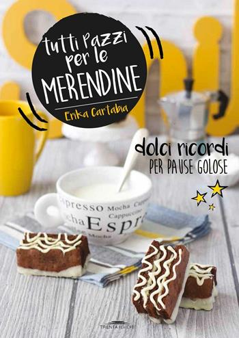 Tutti pazzi per le merendine. Dolci ricordi per pause golose - Erika Cartabia - Libro Trenta Editore 2016 | Libraccio.it