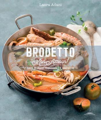 Brodetto mon amour! Zuppe di pesce tradizionali e innovative - Laura Adani - Libro Trenta Editore 2018 | Libraccio.it