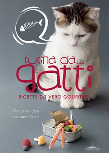 Cucina da... gatti. Ricette da vero gourmet - Marco Vandoni, Leonardo Cairo - Libro Trenta Editore 2018 | Libraccio.it