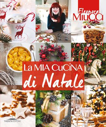 La mia cucina di Natale - Eleonora Miucci - Libro Trenta Editore 2017 | Libraccio.it