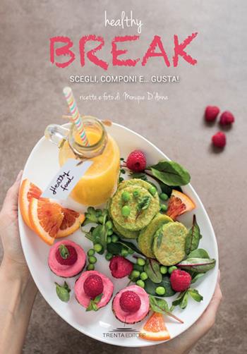 Healthy break. Scegli, componi e... gusta! - Monique D'Anna - Libro Trenta Editore 2018 | Libraccio.it