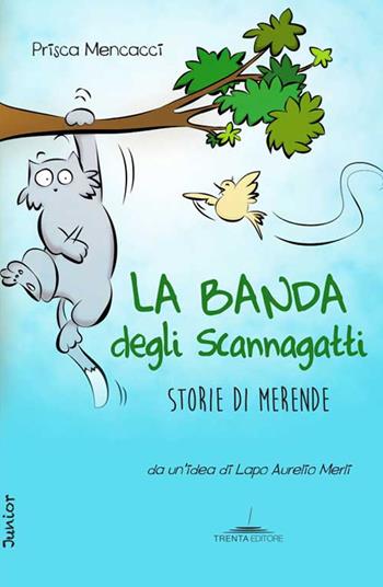 La banda degli Scannagatti. Storie di merende - Prisca Mencacci - Libro Trenta Editore 2019 | Libraccio.it