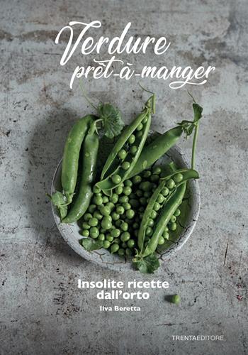 Verdure prêt à manger. Insolite ricette dall'orto - Ilva Beretta - Libro Trenta Editore 2020 | Libraccio.it