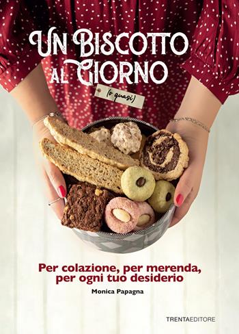 Un biscotto al giorno (o quasi). Per colazione, per merenda, per ogni tuo desiderio - Monica Papagna - Libro Trenta Editore 2021 | Libraccio.it