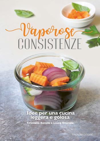 Vaporose consistenze. Idee per un cucina leggera e golosa - Cristiano Bonolo, Laura Onorato - Libro Trenta Editore 2021 | Libraccio.it