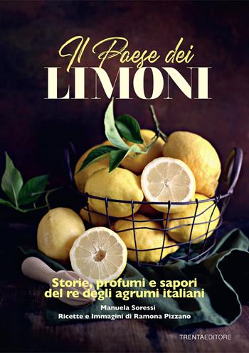 Il paese dei limoni. Storie, profumi e sapori del re degli agrumi - Manuela Soressi, Ramona Pizzano - Libro Trenta Editore 2021 | Libraccio.it