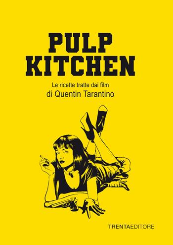 Pulp Kitchen. Le ricette tratte dai film di Quentin Tarantino - Silvia Casini, Raffaella Fenoglio, Francesco Pasqua - Libro Trenta Editore 2022 | Libraccio.it