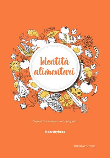 Identità alimentari. Scegliere cosa mangiare senza pregiudizi  - Libro Trenta Editore 2023 | Libraccio.it