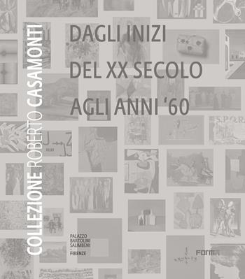 Collezione Roberto Casamonti. Dagli inizi del XX Secolo agli anni '60. Ediz. illustrata  - Libro Forma Edizioni 2018 | Libraccio.it