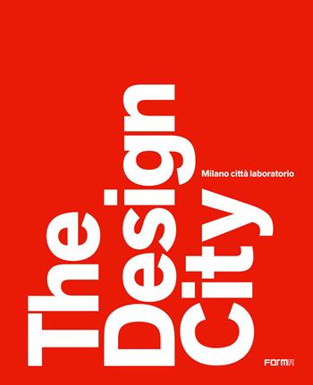 The design city. Milano città laboratorio - Marco Sammicheli, Anna Mainoli - Libro Forma Edizioni 2019 | Libraccio.it