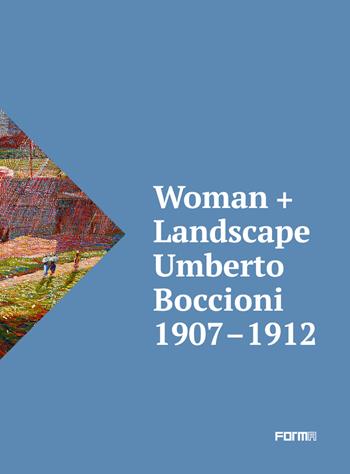 Woman + Landscape. Umberto Boccioni 1907-1912. Ediz. italiana e inglese - Roberta Cremoncini - Libro Forma Edizioni 2019 | Libraccio.it