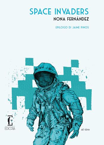 Space invaders - Nona Fernández - Libro Edicola Ediciones 2015, Al tiro | Libraccio.it