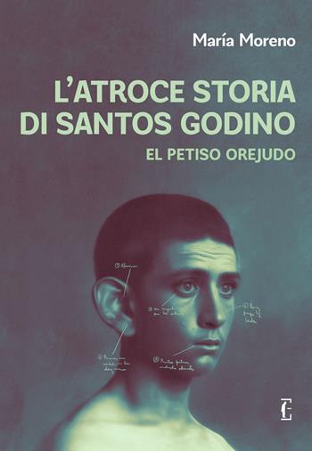 L'atroce storia di Santos Godino. El Petiso Orejudo - María Moreno - Libro Edicola Ediciones 2024, ñ | Libraccio.it