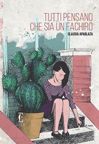 Tutti pensano che sia un fachiro - Claudia Apablaza - Libro Edicola Ediciones 2018, Al tiro | Libraccio.it