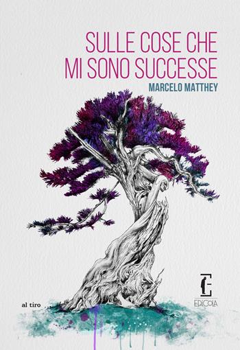 Sulle cose che mi sono successe - Marcelo Matthey - Libro Edicola Ediciones 2022, Al tiro | Libraccio.it