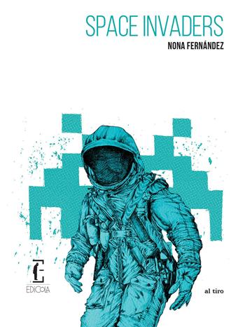 Space invaders. Nuova ediz. - Nona Fernández - Libro Edicola Ediciones 2020, Al tiro | Libraccio.it