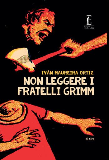 Non leggere i fratelli Grimm - Iván Maureira Ortiz - Libro Edicola Edizioni 2021, Al tiro | Libraccio.it