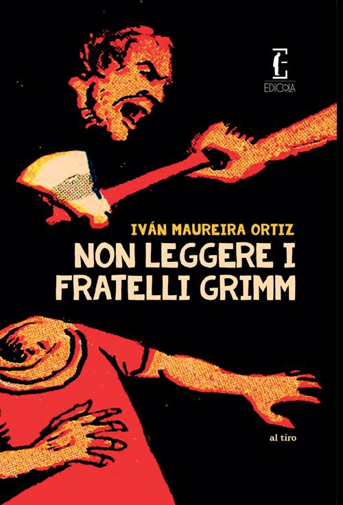 Non leggere i fratelli Grimm - Iván Maureira Ortiz - Libro Edicola Edizioni  2021, Al tiro