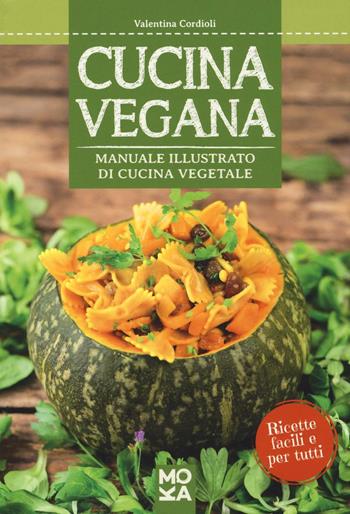 Cucina vegana. Manuale illustrato di cucina vegetale - Valentina Cordioli - Libro MokaLibri 2015, Sapori di natura | Libraccio.it