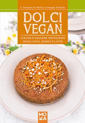 Dolci vegan. Golose e leggere tentazioni senza uova, burro e latte