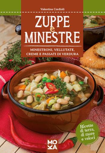 Zuppe e minestre. Minestroni, vellutate, creme e passati di verdura - Valentina Cordioli - Libro MokaLibri 2015 | Libraccio.it