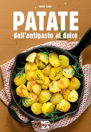 Patate. Dall'antipasto al dolce - Aniko Szabo - Libro MokaLibri 2018 | Libraccio.it