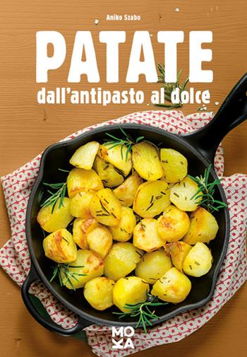 Patate. Dall’antipasto al dolce - Aniko Szabo - Libro MokaLibri 2018 | Libraccio.it