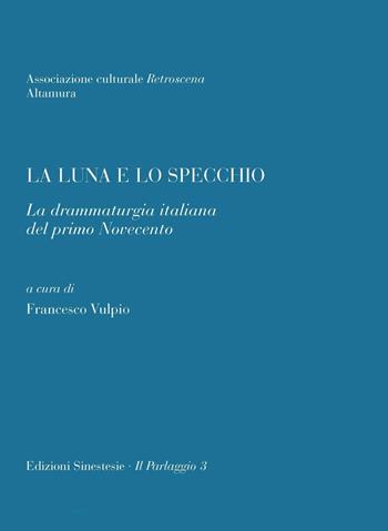 La luna e lo specchio. La drammaturgia italiana del primo Novecento  - Libro Sinestesie 2016, Il parlaggio | Libraccio.it