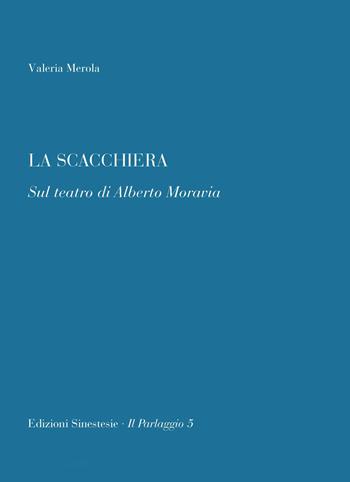 La scacchiera. Sul teatro di Alberto Moravia - Valeria Merola - Libro Sinestesie 2017, Il parlaggio | Libraccio.it