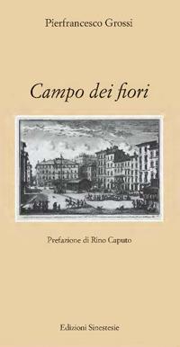 Campo dei fiori - Pierfrancesco Grossi - Libro Sinestesie 2017, Biblioteca di poesia | Libraccio.it
