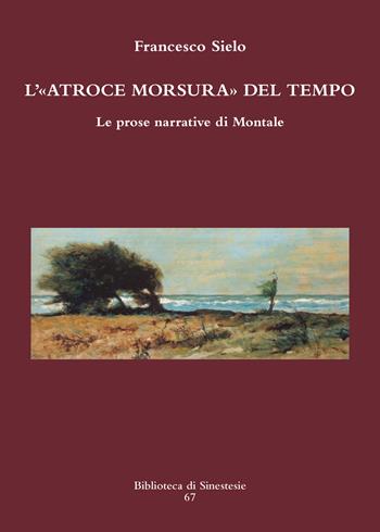 L' atroce morsura del tempo. Le prose narrative di Montale - Francesco Sielo - Libro Sinestesie 2018, Biblioteca di Sinestesie | Libraccio.it