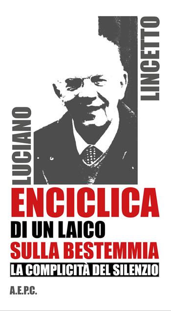 Enciclica di un laico sulla bestemmia. La complicità del silenzio - Luciano Lincetto - Libro Ass. Editoriale Pro. Cattolica 2023 | Libraccio.it