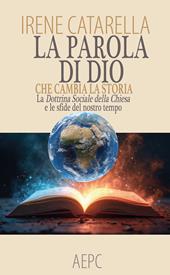 La parola di dio che cambia la storia. La dottrina sociale della chiesa e le sfide del nostro tempo