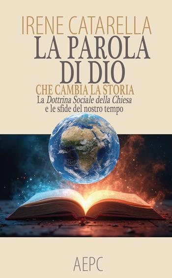 La parola di dio che cambia la storia. La dottrina sociale della chiesa e le sfide del nostro tempo - Irene Catarella - Libro Ass. Editoriale Pro. Cattolica 2025 | Libraccio.it