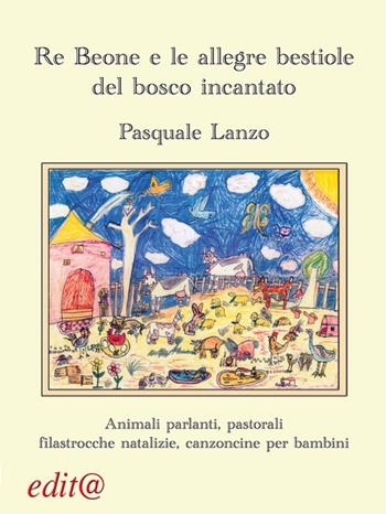 Re Beone e le allegre bestiole del bosco incantato. Animali parlanti, pastorali filastrocche natalizie, canzoncine per bambini - Pasquale Lanzo - Libro Edita Casa Editrice & Libraria 2015, Le centurie | Libraccio.it