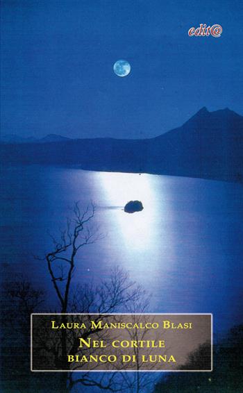 Nel cortile bianco di luna - Laura Maniscalco Blasi - Libro Edita Casa Editrice & Libraria 2016, InEdit@ | Libraccio.it