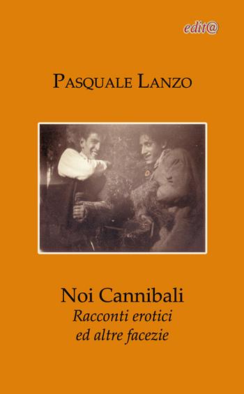 Noi cannibali. Racconti erotici ed altre facezie - Pasquale Lanzo - Libro Edita Casa Editrice & Libraria 2016, Le centurie | Libraccio.it