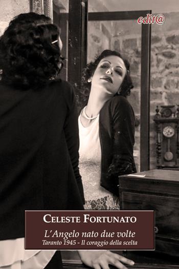 L' angelo nato due volte. Taranto 1945-Il coraggio della scelta - Celeste Fortunato - Libro Edita Casa Editrice & Libraria 2016, Storia locale | Libraccio.it
