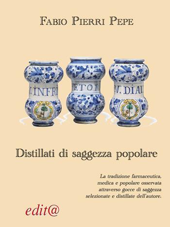Distillati di saggezza popolare - Fabio Pierri Pepe - Libro Edita Casa Editrice & Libraria 2016, Le centurie | Libraccio.it