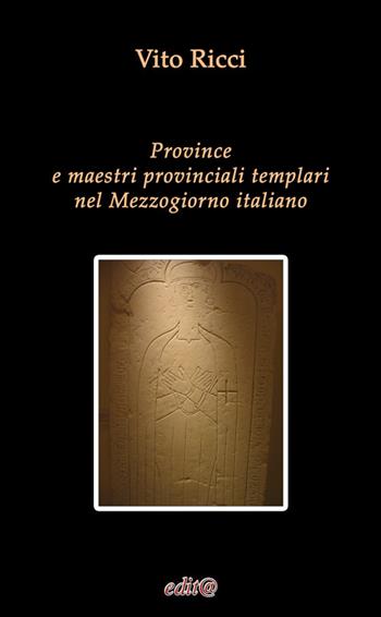 Province e maestri provinciali templari nel Mezzogiorno italiano - Vito Ricci - Libro Edita Casa Editrice & Libraria 2017, Studi e approfondimenti scientifici | Libraccio.it