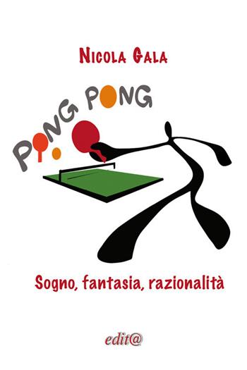 Ping Pong. Sogno, fantasia, razionalità - Nicola Gala - Libro Edita Casa Editrice & Libraria 2017, Di terra e di sole | Libraccio.it