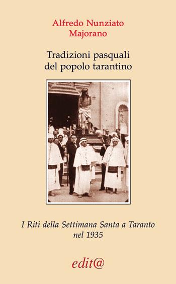 Tradizioni pasquali del popolo tarantino. I riti della settimana Santa a Taranto nel 1935 - Alfredo Majorano Nunziato - Libro Edita Casa Editrice & Libraria 2017, Tradizioni & folklore | Libraccio.it