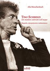 Tino Schirinzi. Un mestiere costruito sull'acqua. Biografia, interpretazioni e testimonianze