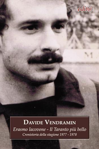 Erasmo Iacovone. Il Taranto più bello. Cronistoria della stagione 1977-1978 - Davide Vendramin - Libro Edita Casa Editrice & Libraria 2017, Storia locale | Libraccio.it