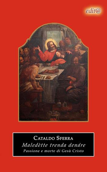 Maledètte trenda denáre! Passione e morte di Gesù Cristo. Ediz. per la scuola - Cataldo Sferra - Libro Edita Casa Editrice & Libraria 2018, Tradizioni & folklore | Libraccio.it