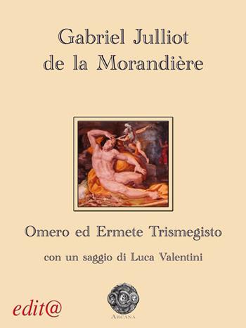 Ermete Trismegisto e l'opera di Omero - Gabriel Julliot de la Morandière - Libro Edita Casa Editrice & Libraria 2018, Arcana | Libraccio.it