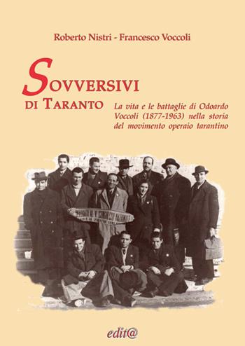 Sovversivi di Taranto. La vita e le battaglie di Odoardo Voccoli (1877-1963) nella storia del movimento operaio tarantino - Roberto Nistri, Francesco Voccoli - Libro Edita Casa Editrice & Libraria 2019, Storia locale | Libraccio.it